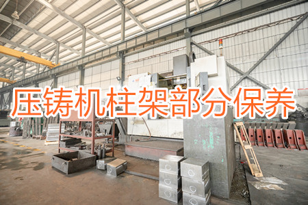 冷室壓鑄機(jī)柱架部分應(yīng)該要怎么保養(yǎng)？