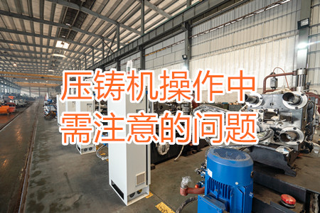 壓鑄機(jī)操作中需注意的問(wèn)題，大家都掌握嗎？